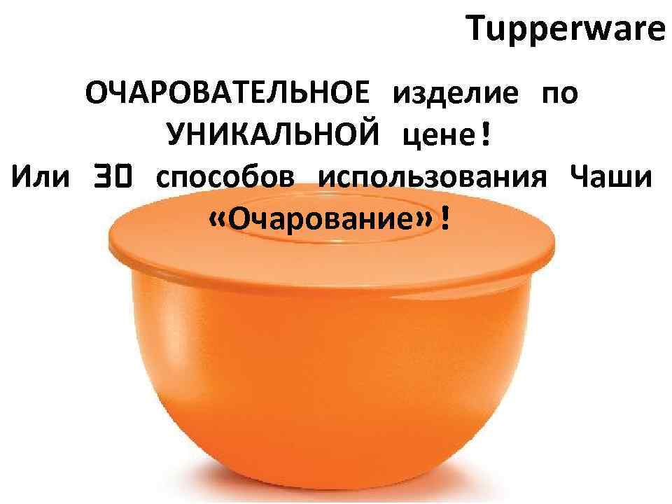 Tupperware ОЧАРОВАТЕЛЬНОЕ изделие по УНИКАЛЬНОЙ цене! Или 30 способов использования Чаши «Очарование» ! 