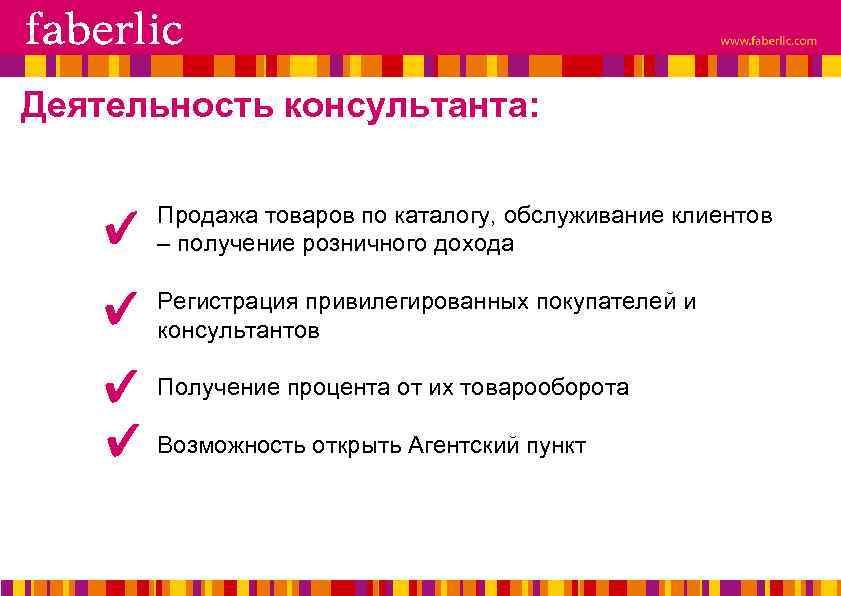 Деятельность консультанта: Продажа товаров по каталогу, обслуживание клиентов – получение розничного дохода Регистрация привилегированных