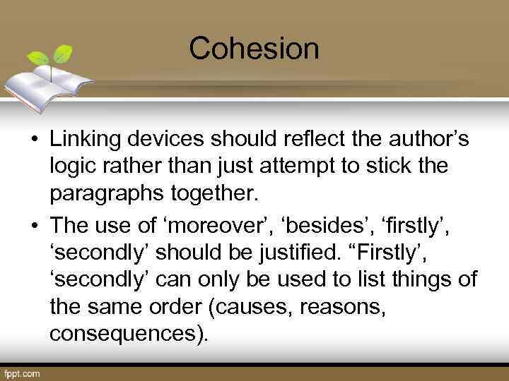 Cohesion • Linking devices should reflect the author’s logic rather than just attempt to