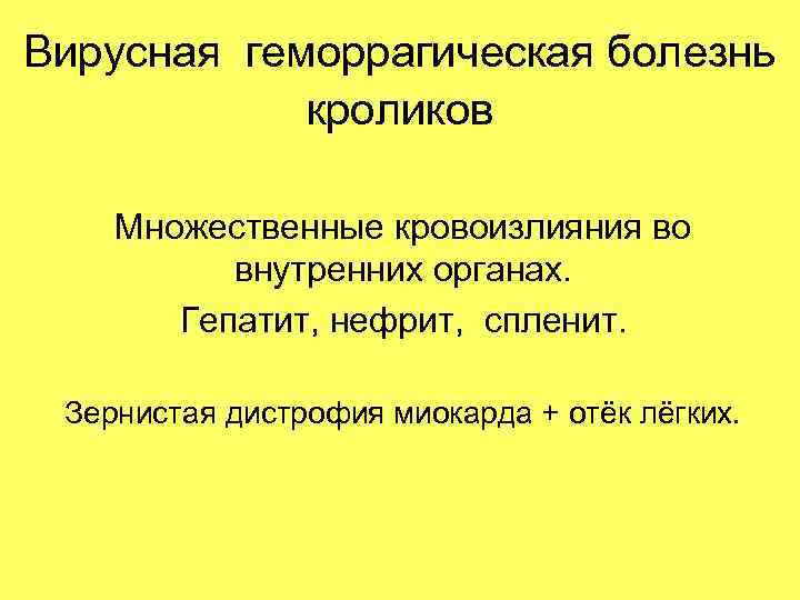 Вирусная геморрагическая болезнь кроликов Множественные кровоизлияния во внутренних органах. Гепатит, нефрит, спленит. Зернистая дистрофия