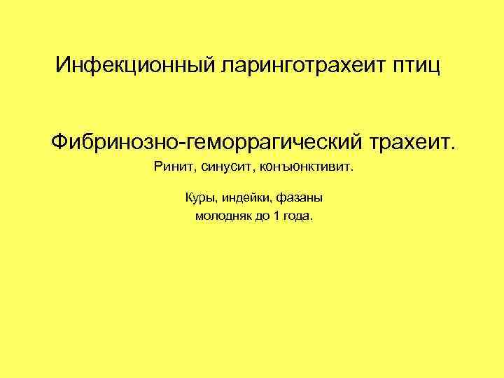 Инфекционный ларинготрахеит птиц Фибринозно-геморрагический трахеит. Ринит, синусит, конъюнктивит. Куры, индейки, фазаны молодняк до 1