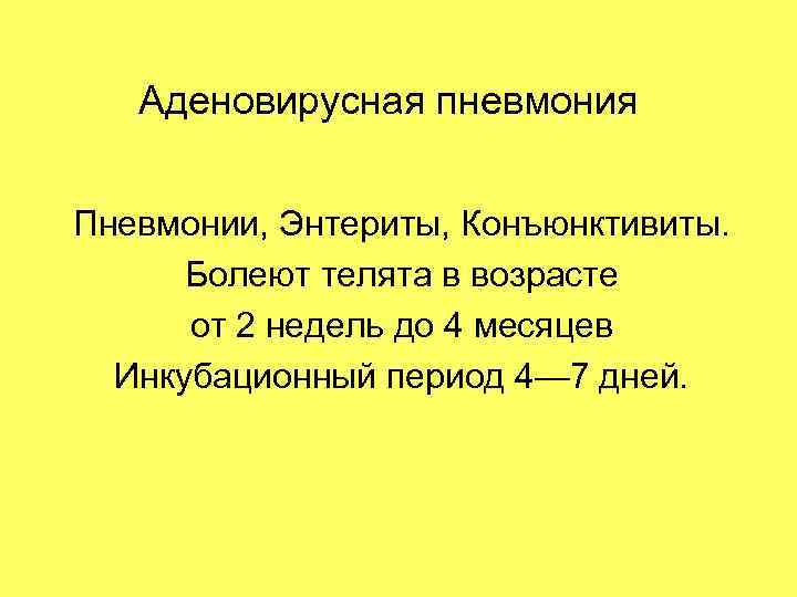 Аденовирусная пневмония Пневмонии, Энтериты, Конъюнктивиты. Болеют телята в возрасте от 2 недель до 4