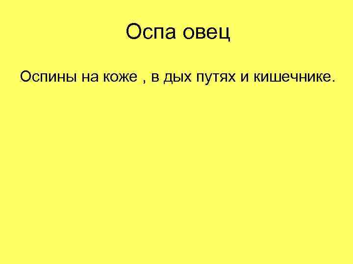 Оспа овец Оспины на коже , в дых путях и кишечнике. 