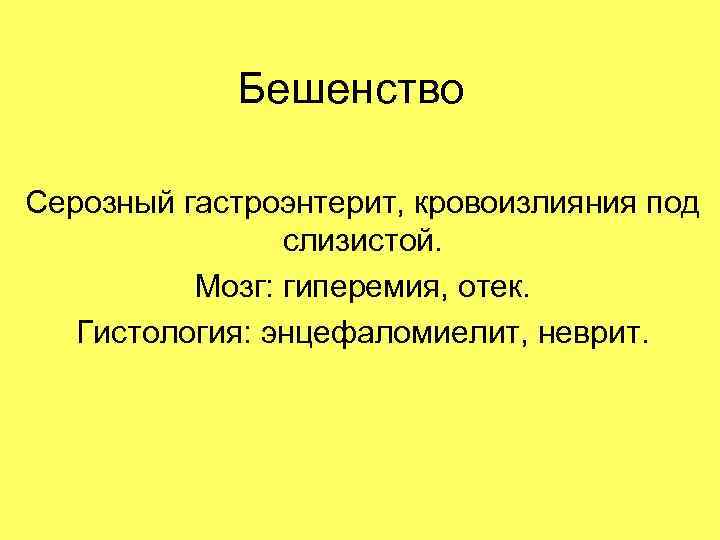 Бешенство Серозный гастроэнтерит, кровоизлияния под слизистой. Мозг: гиперемия, отек. Гистология: энцефаломиелит, неврит. 