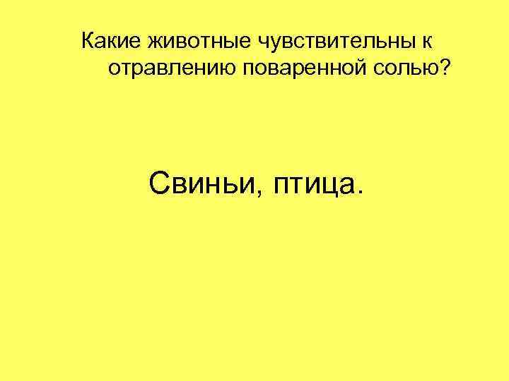 Какие животные чувствительны к отравлению поваренной солью? Свиньи, птица. 