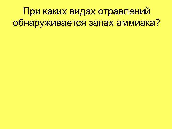 При каких видах отравлений обнаруживается запах аммиака? 