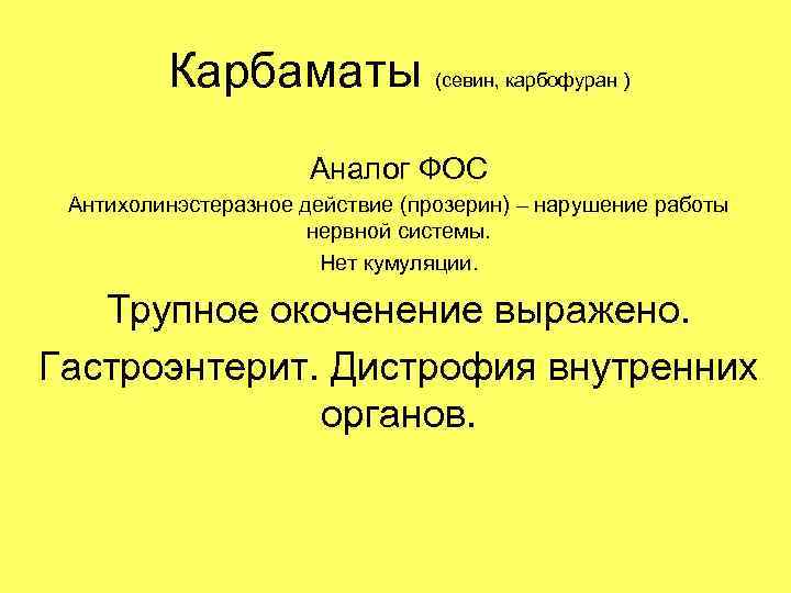 Карбаматы (севин, карбофуран ) Аналог ФОС Антихолинэстеразное действие (прозерин) – нарушение работы нервной системы.