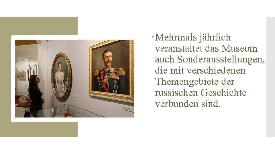  Mehrmals jährlich veranstaltet das Museum auch Sonderausstellungen, die mit verschiedenen Themengebiete der russischen