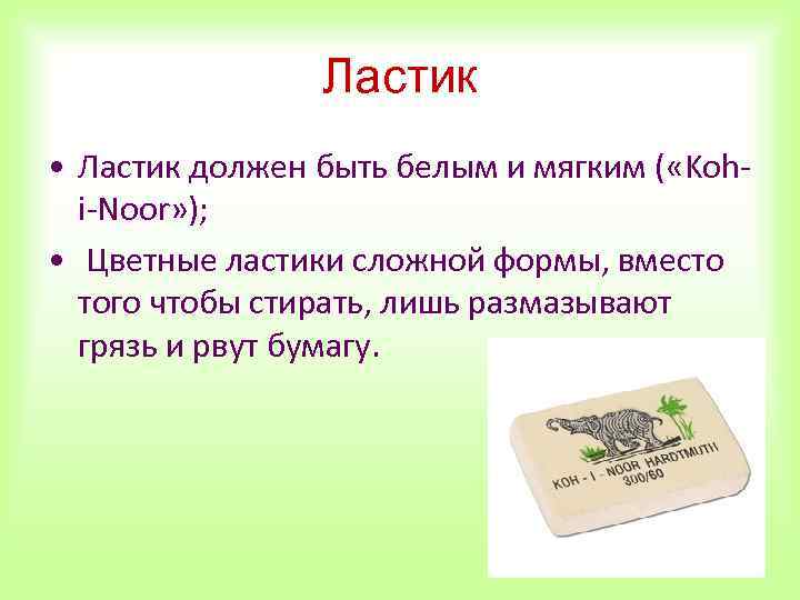 Ластик • Ластик должен быть белым и мягким ( «Kohi-Noor» ); • Цветные ластики