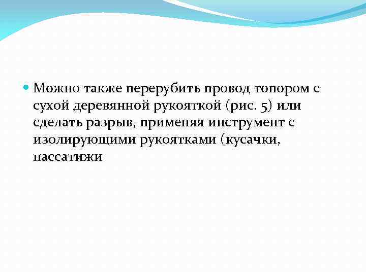  Можно также перерубить провод топором с сухой деревянной рукояткой (рис. 5) или сделать