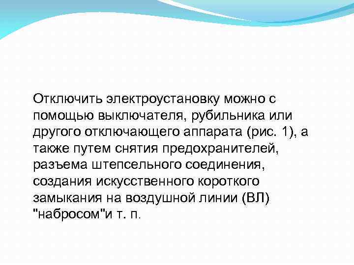 Отключить электроустановку можно с помощью выключателя, рубильника или другого отключающего аппарата (рис. 1), а