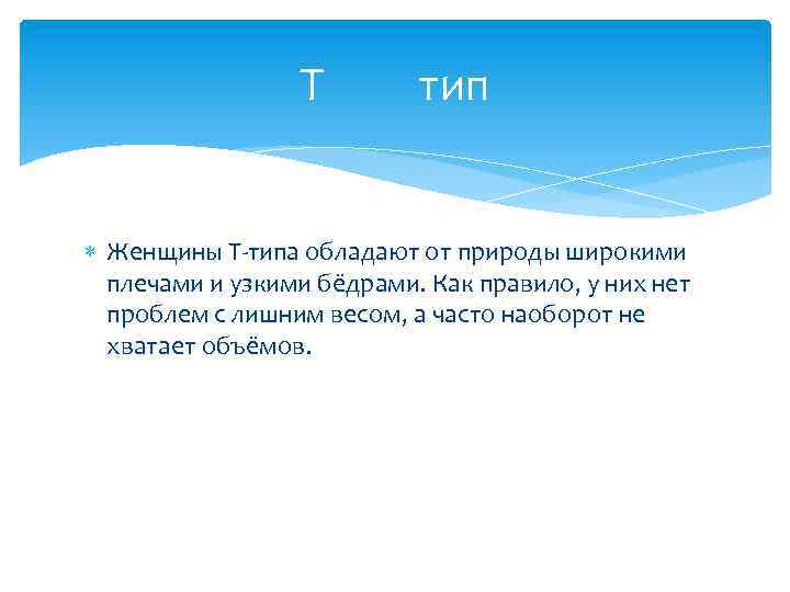 Т тип Женщины Т-типа обладают от природы широкими плечами и узкими бёдрами. Как правило,