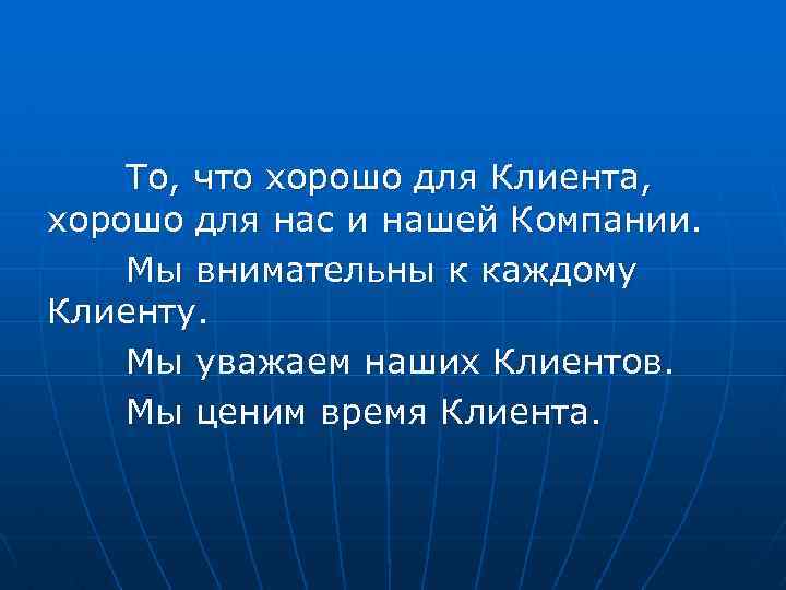 То, что хорошо для Клиента, хорошо для нас и нашей Компании. Мы внимательны к