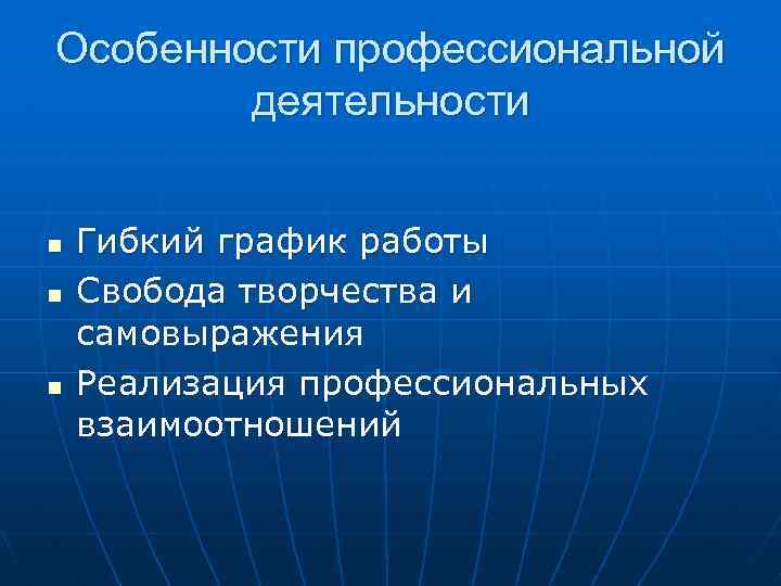 Особенности профессиональной деятельности n n n Гибкий график работы Свобода творчества и самовыражения Реализация