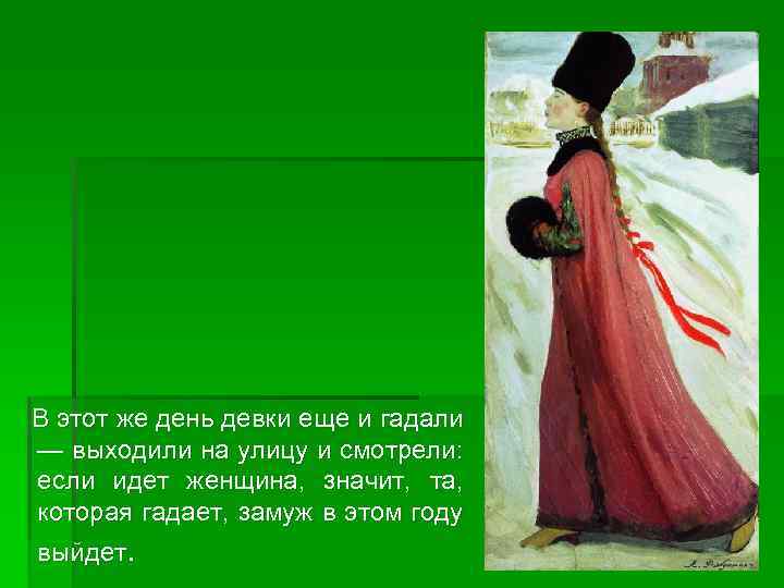 В этот же день девки еще и гадали — выходили на улицу и смотрели: