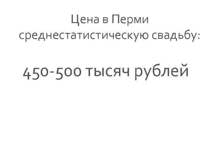 Цена в Перми среднестатистическую свадьбу: 450 -500 тысяч рублей 