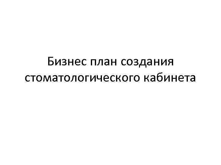 Бизнес план создания стоматологического кабинета 