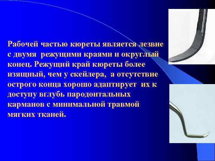 Рабочей частью кюреты является лезвие с двумя режущими краями и округлый конец. Режущий край