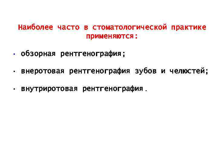 Наиболее часто в стоматологической практике применяются: · обзорная рентгенография; · внеротовая рентгенография зубов и