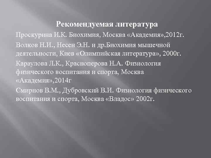Рекомендуемая литература Проскурина И. К. Биохимия, Москва «Академия» , 2012 г. Волков Н. И.