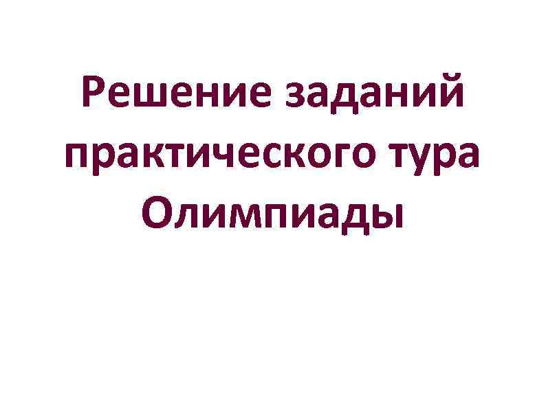 Решение заданий практического тура Олимпиады 