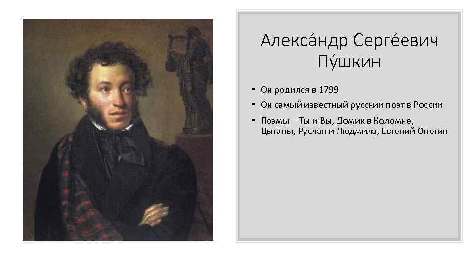 Алекса ндр Серге евич Пу шкин • Он родился в 1799 • Он самый