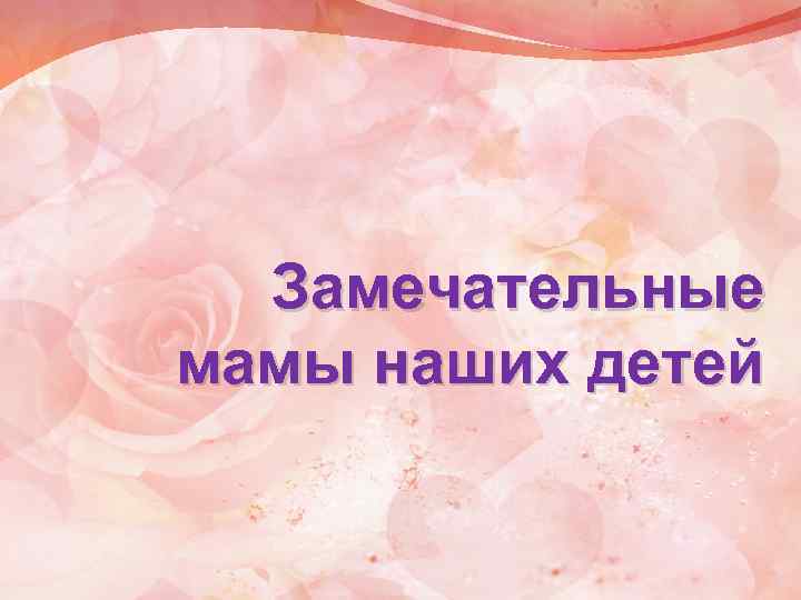 Замечательные мамы наших детей 