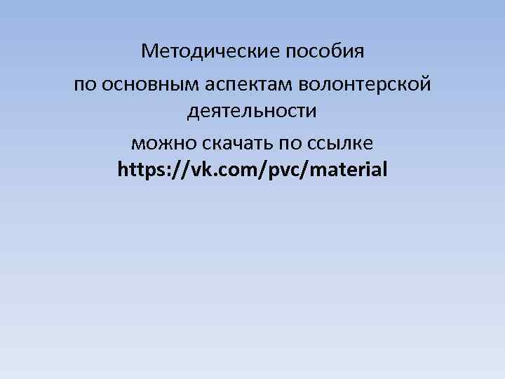 Методические пособия по основным аспектам волонтерской деятельности можно скачать по ссылке https: //vk. com/pvc/material