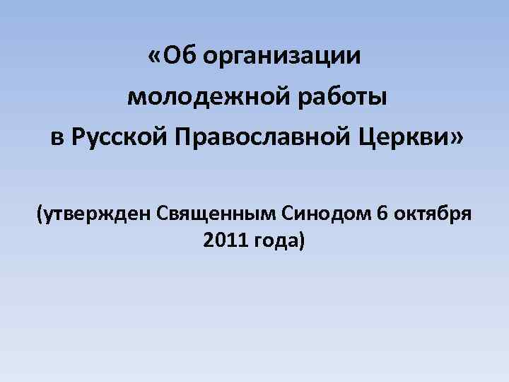  «Об организации молодежной работы в Русской Православной Церкви» (утвержден Священным Синодом 6 октября