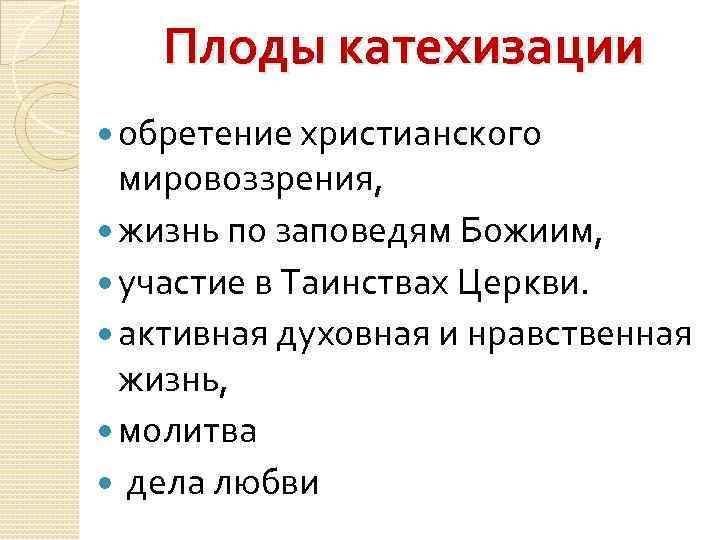 Плоды катехизации обретение христианского мировоззрения, жизнь по заповедям Божиим, участие в Таинствах Церкви. активная