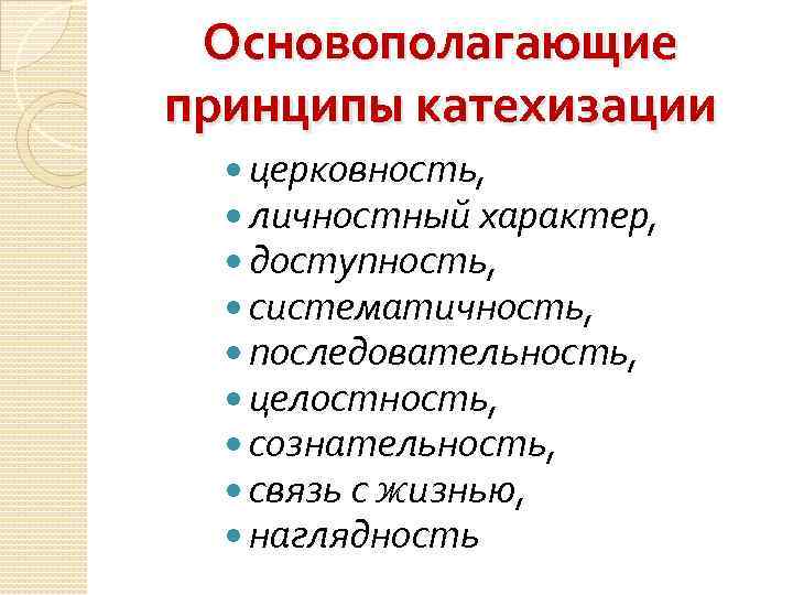 Основополагающие принципы катехизации церковность, личностный характер, доступность, систематичность, последовательность, целостность, сознательность, связь с жизнью,