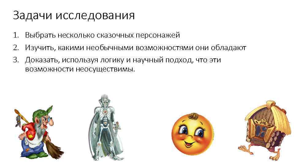 Задачи исследования 1. Выбрать несколько сказочных персонажей 2. Изучить, какими необычными возможностями они обладают