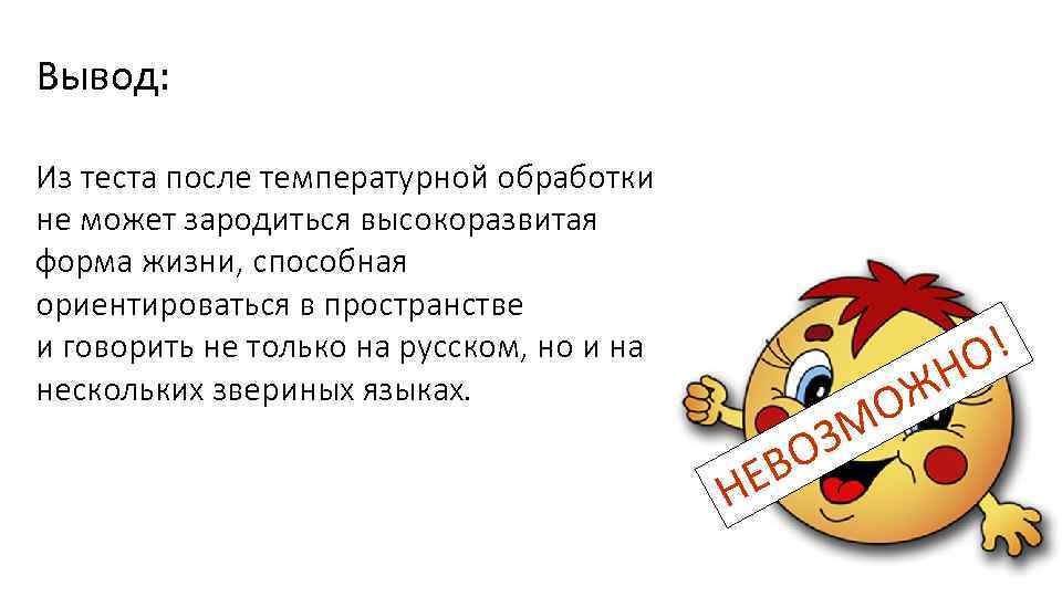 Вывод: Из теста после температурной обработки не может зародиться высокоразвитая форма жизни, способная ориентироваться