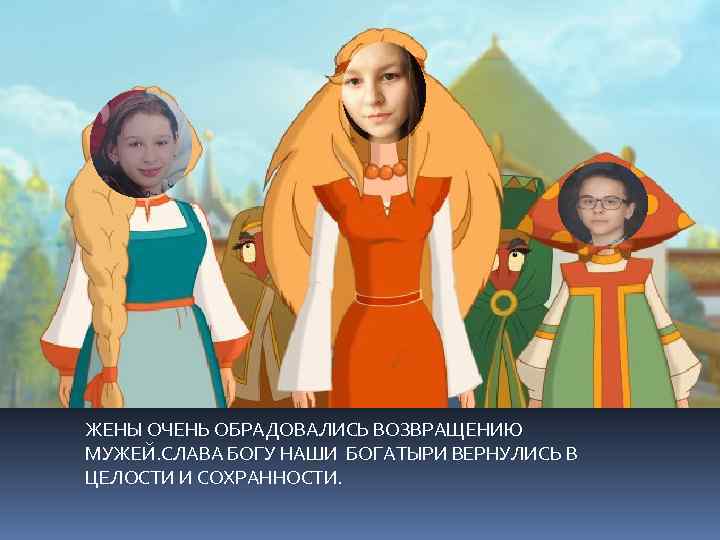 ЖЕНЫ ОЧЕНЬ ОБРАДОВАЛИСЬ ВОЗВРАЩЕНИЮ МУЖЕЙ. СЛАВА БОГУ НАШИ БОГАТЫРИ ВЕРНУЛИСЬ В ЦЕЛОСТИ И СОХРАННОСТИ.