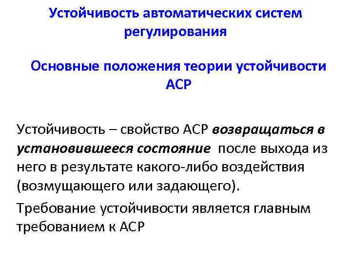 Устойчивость автоматических систем регулирования Основные положения теории устойчивости АСР Устойчивость – свойство АСР возвращаться