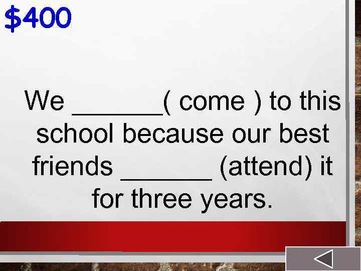 $400 We ______( come ) to this school because our best friends ______ (attend)