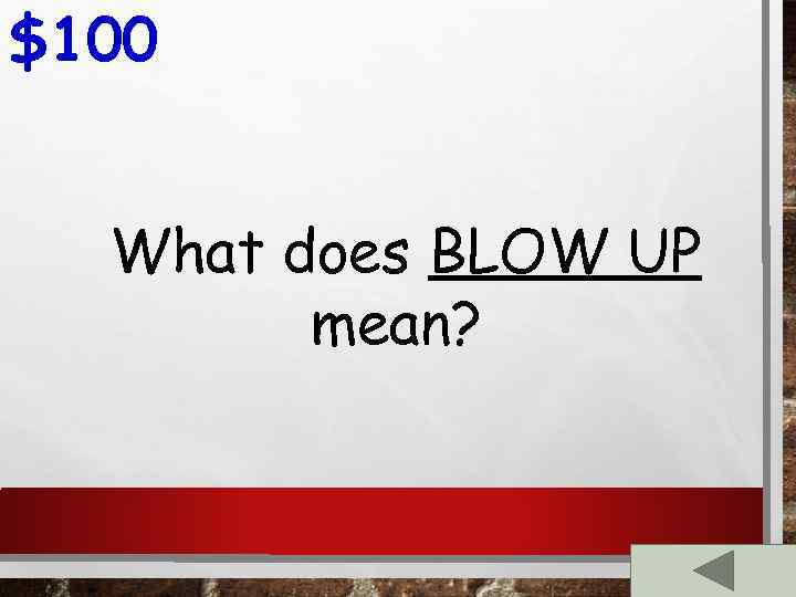 $100 What does BLOW UP mean? 