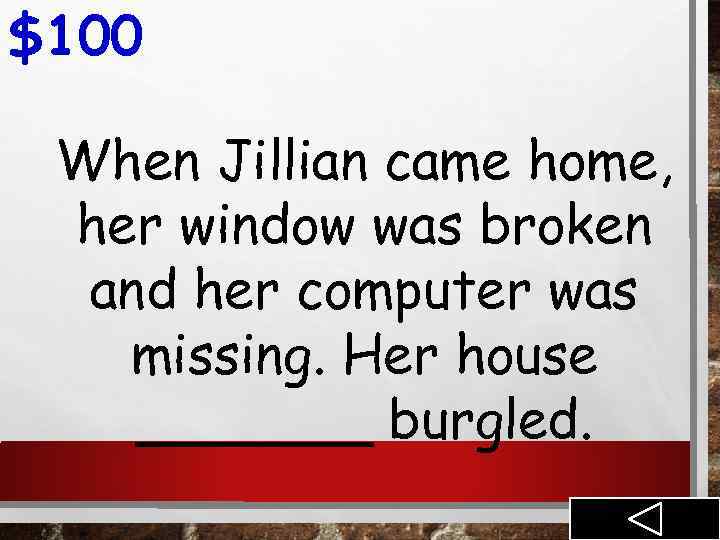 $100 When Jillian came home, her window was broken and her computer was missing.