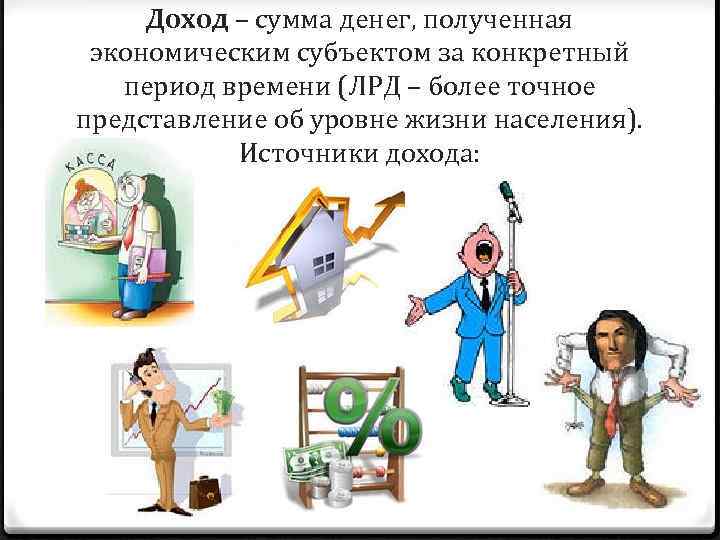 Доход – сумма денег, полученная экономическим субъектом за конкретный период времени (ЛРД – более