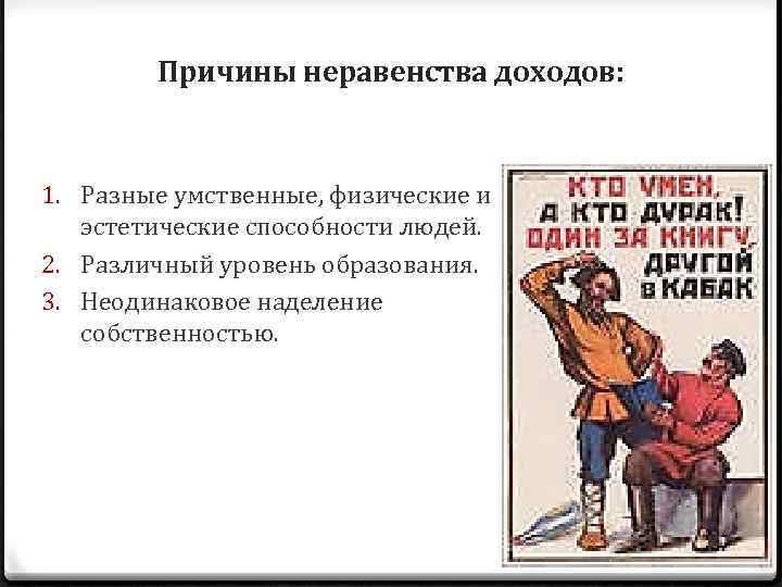 Причины неравенства доходов: 1. Разные умственные, физические и эстетические способности людей. 2. Различный уровень