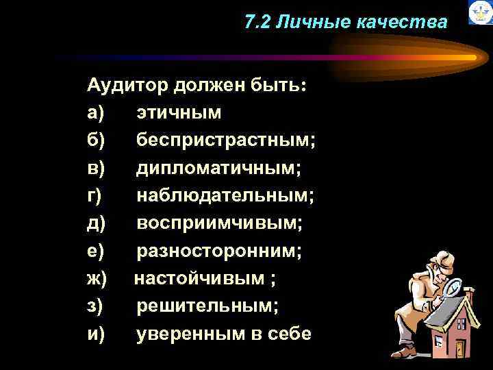 7. 2 Личные качества Аудитор должен быть: а) этичным б) беспристрастным; в) дипломатичным; г)