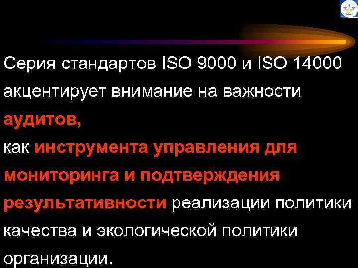 Серия стандартов ISO 9000 и ISO 14000 акцентирует внимание на важности аудитов, как инструмента