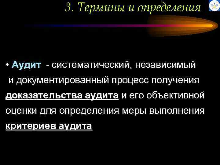 3. Термины и определения • Аудит - систематический, независимый и документированный процесс получения доказательства