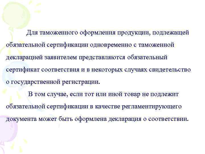 Для таможенного оформления продукции, подлежащей обязательной сертификации одновременно с таможенной декларацией заявителем представляются обязательный