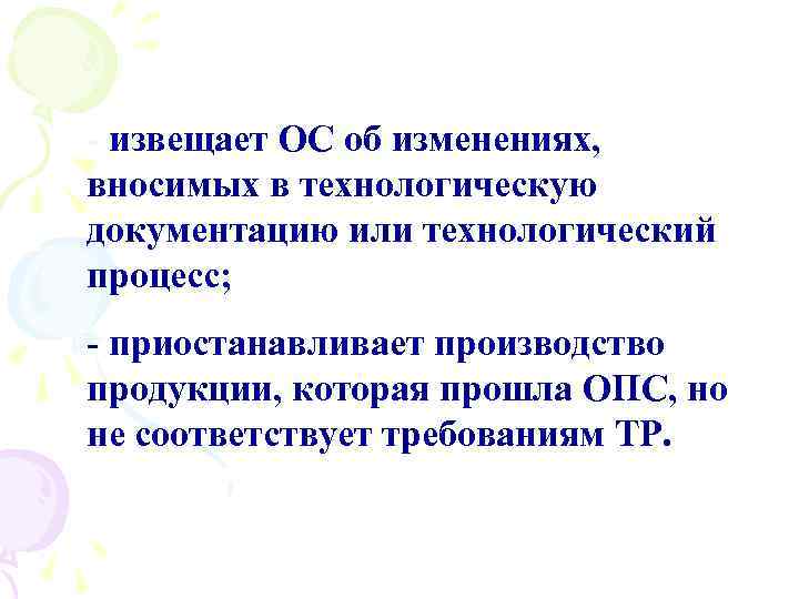 - извещает ОС об изменениях, вносимых в технологическую документацию или технологический процесс; - приостанавливает