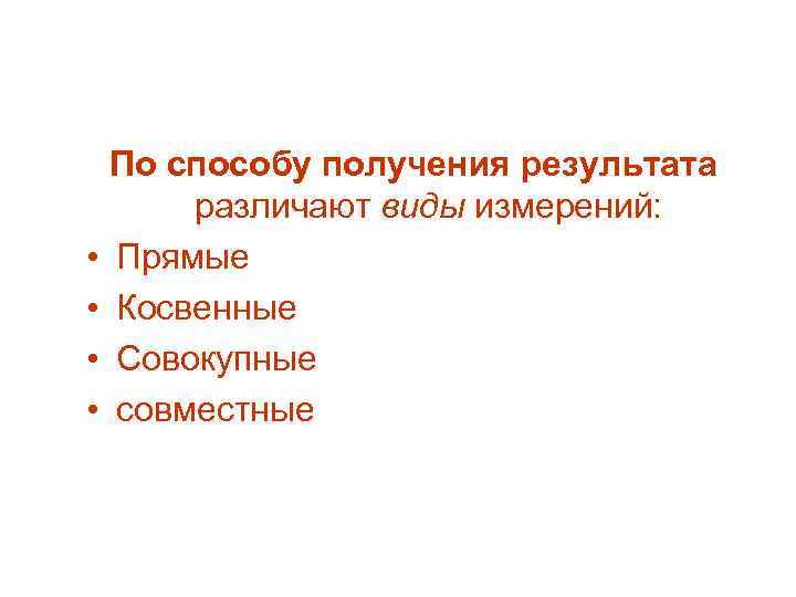  • • По способу получения результата различают виды измерений: Прямые Косвенные Совокупные совместные