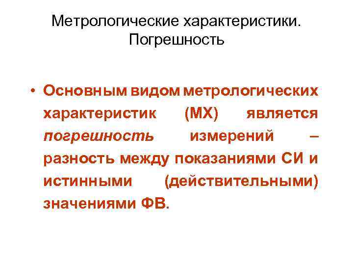 Метрологические характеристики. Погрешность • Основным видом метрологических характеристик (МХ) является погрешность измерений – разность