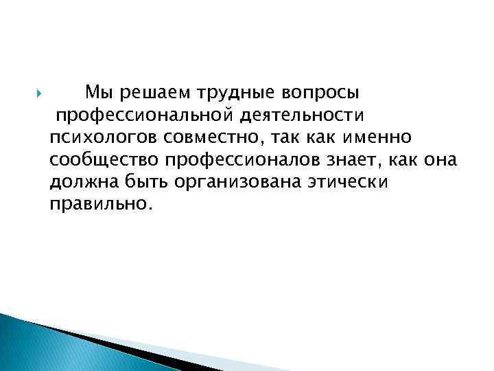  Мы решаем трудные вопросы профессиональной деятельности психологов совместно, так как именно сообщество профессионалов