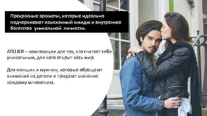 Прекрасные ароматы, которые идеально подчеркивают изысканный имидж и внутреннее богатство уникальной личности. ATELIER –