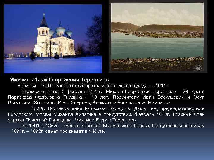 Михаил - 1 -ый Георгиевич Терентиев Родился 1850 г. Заостровский приход Архангельского уезда. –